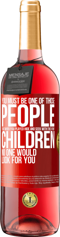 29,95 € | Rosé Wine ROSÉ Edition You must be one of those people that when you played hide and seek with the other children, no one would look for you Red Label. Customizable label Young wine Harvest 2025 Tempranillo