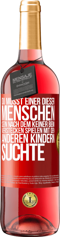 29,95 € | Roséwein ROSÉ Ausgabe Du musst einer dieser Menschen sein, nach dem keiner beim Verstecken spielen mit den anderen Kindern suchte Rote Markierung. Anpassbares Etikett Junger Wein Ernte 2025 Tempranillo