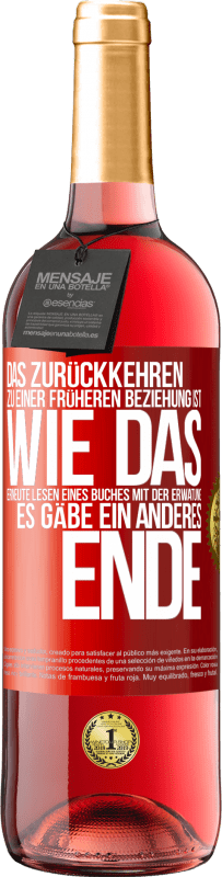 Kostenloser Versand | Roséwein ROSÉ Ausgabe Das Zurückkehren zu einer früheren Beziehung ist, wie das erneute Lesen eines Buches mit der Erwatung, es gäbe ein anderes Ende Rote Markierung. Anpassbares Etikett Junger Wein Ernte 2023 Tempranillo