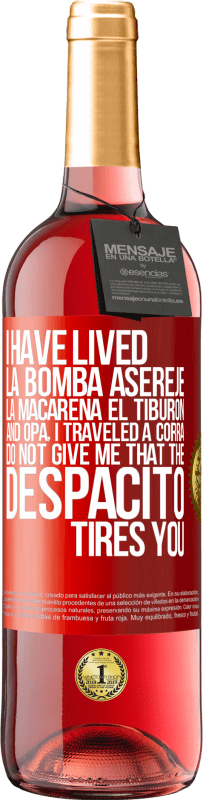 29,95 € | Rosé Wine ROSÉ Edition I have lived La bomba, Aserejé, La Macarena, El Tiburon and Opá, I traveled a corrá. Do not give me that the Despacito tires Red Label. Customizable label Young wine Harvest 2024 Tempranillo