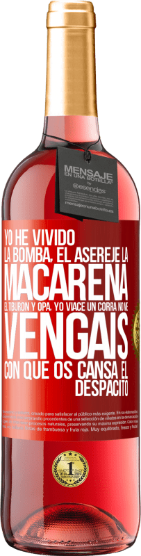 29,95 € | Vino Rosado Edición ROSÉ Yo he vivido La bomba, el Aserejé, La Macarena, El Tiburón y Opá, yo viacé un corrá. No me vengáis con que os cansa el Etiqueta Roja. Etiqueta personalizable Vino joven Cosecha 2024 Tempranillo