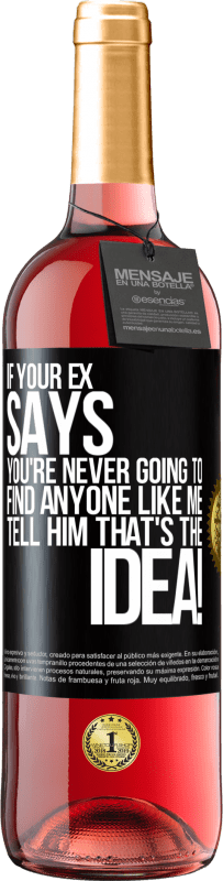 29,95 € | Rosé Wine ROSÉ Edition If your ex says you're never going to find anyone like me tell him that's the idea! Black Label. Customizable label Young wine Harvest 2023 Tempranillo