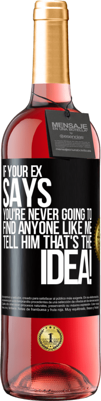 29,95 € | Rosé Wine ROSÉ Edition If your ex says you're never going to find anyone like me tell him that's the idea! Black Label. Customizable label Young wine Harvest 2024 Tempranillo