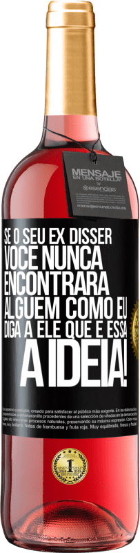 29,95 € | Vinho rosé Edição ROSÉ Se o seu ex disser você nunca encontrará alguém como eu, diga a ele que é essa a idéia! Etiqueta Preta. Etiqueta personalizável Vinho jovem Colheita 2025 Tempranillo