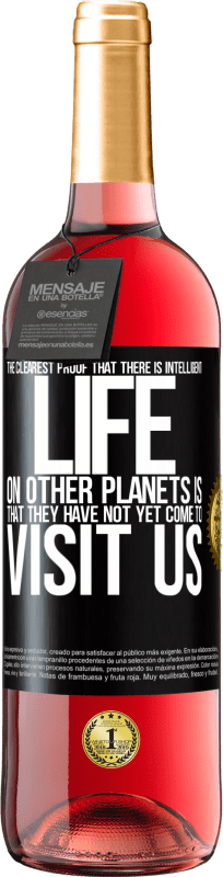 29,95 € | Розовое вино Издание ROSÉ Самым ярким доказательством разумной жизни на других планетах является то, что они еще не пришли к нам в гости Черная метка. Настраиваемая этикетка Молодое вино Урожай 2023 Tempranillo