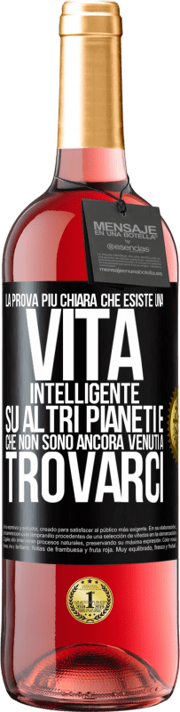 «La prova più chiara che esiste una vita intelligente su altri pianeti è che non sono ancora venuti a trovarci» Edizione ROSÉ