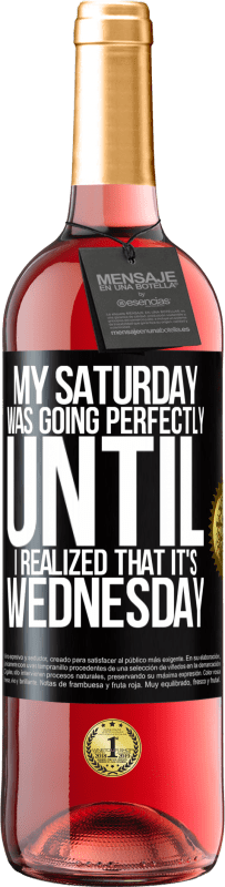 29,95 € Free Shipping | Rosé Wine ROSÉ Edition My Saturday was going perfectly until I realized that it's Wednesday Black Label. Customizable label Young wine Harvest 2025 Tempranillo