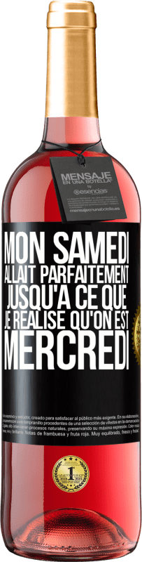 29,95 € Envoi gratuit | Vin rosé Édition ROSÉ Mon samedi allait parfaitement jusqu'à ce que je réalise qu'on est mercredi Étiquette Noire. Étiquette personnalisable Vin jeune Récolte 2024 Tempranillo