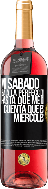 «Mi sábado iba a la perfección hasta que me di cuenta que es miércoles» Edición ROSÉ