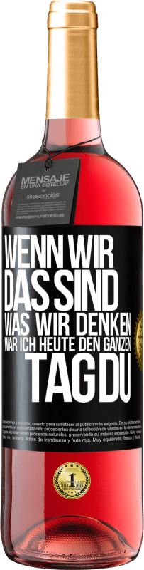 29,95 € | Roséwein ROSÉ Ausgabe Wenn wir das sind, was wir denken, war ich heute den ganzen Tag du Schwarzes Etikett. Anpassbares Etikett Junger Wein Ernte 2024 Tempranillo