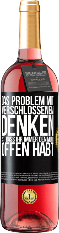 29,95 € | Roséwein ROSÉ Ausgabe Das Problem mit verschlossenem Denken ist, dass ihr immer den Mund offen habt Schwarzes Etikett. Anpassbares Etikett Junger Wein Ernte 2024 Tempranillo