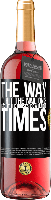 29,95 € | Rosé Wine ROSÉ Edition The way to hit the nail once is to hit the horseshoe a hundred times Black Label. Customizable label Young wine Harvest 2023 Tempranillo