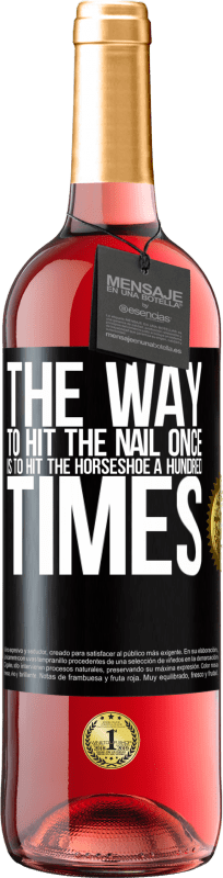 29,95 € | Rosé Wine ROSÉ Edition The way to hit the nail once is to hit the horseshoe a hundred times Black Label. Customizable label Young wine Harvest 2024 Tempranillo