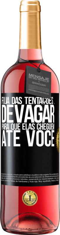 «Fuja das tentações ... devagar, para que elas cheguem até você» Edição ROSÉ