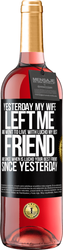 29,95 € | Rosé Wine ROSÉ Edition Yesterday my wife left me and went to live with Lucho, my best friend. And since when is Lucho your best friend? Since Black Label. Customizable label Young wine Harvest 2023 Tempranillo