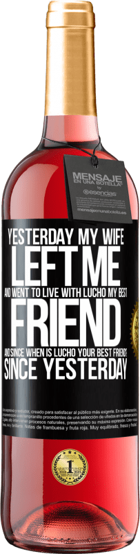 29,95 € Free Shipping | Rosé Wine ROSÉ Edition Yesterday my wife left me and went to live with Lucho, my best friend. And since when is Lucho your best friend? Since Black Label. Customizable label Young wine Harvest 2025 Tempranillo