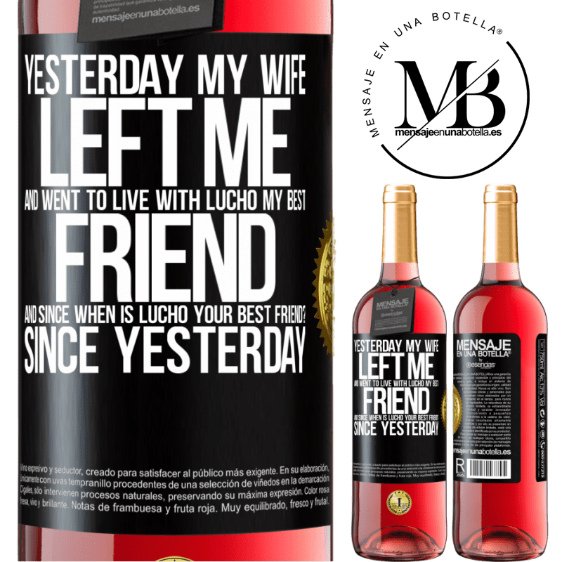 24,95 € Free Shipping | Rosé Wine ROSÉ Edition Yesterday my wife left me and went to live with Lucho, my best friend. And since when is Lucho your best friend? Since Black Label. Customizable label Young wine Harvest 2021 Tempranillo
