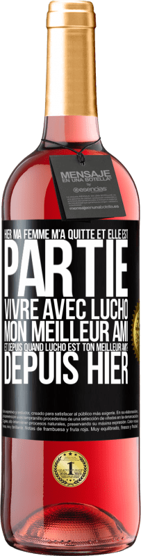 29,95 € | Vin rosé Édition ROSÉ Hier ma femme m'a quitté et elle est partie vivre avec Lucho, mon meilleur ami. Et depuis quand Lucho est ton meilleur ami? Depu Étiquette Noire. Étiquette personnalisable Vin jeune Récolte 2024 Tempranillo