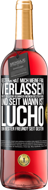 29,95 € | Roséwein ROSÉ Ausgabe Gestern hat mich meine Frau verlassen und ist zu Lucho gegangen, meinem besten Freund. Und seit wann ist Lucho dein bester Freun Schwarzes Etikett. Anpassbares Etikett Junger Wein Ernte 2024 Tempranillo