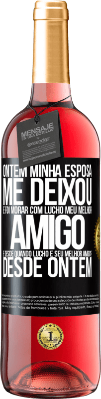 29,95 € | Vinho rosé Edição ROSÉ Ontem minha esposa me deixou e foi morar com Lucho, meu melhor amigo. E desde quando Lucho é seu melhor amigo? Desde ontem Etiqueta Preta. Etiqueta personalizável Vinho jovem Colheita 2024 Tempranillo