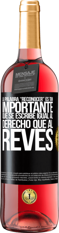 29,95 € | 桃红葡萄酒 ROSÉ版 La palabra RECONOCER es tan importante, que se escribe igual al derecho que al revés 黑标. 可自定义的标签 青年酒 收成 2024 Tempranillo