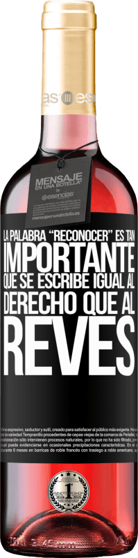 29,95 € | Vin rosé Édition ROSÉ La palabra RECONOCER es tan importante, que se escribe igual al derecho que al revés Étiquette Noire. Étiquette personnalisable Vin jeune Récolte 2024 Tempranillo