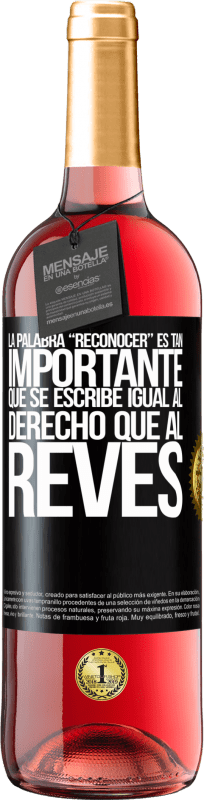 29,95 € | Vino Rosado Edición ROSÉ La palabra RECONOCER es tan importante, que se escribe igual al derecho que al revés Etiqueta Negra. Etiqueta personalizable Vino joven Cosecha 2024 Tempranillo