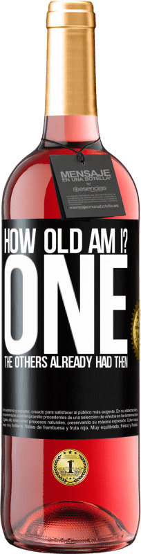 29,95 € | Rosé Wine ROSÉ Edition How old am I? ONE. The others already had them Black Label. Customizable label Young wine Harvest 2025 Tempranillo