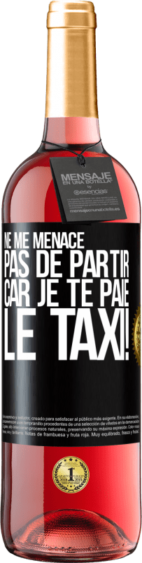 29,95 € | Vin rosé Édition ROSÉ Ne me menace pas de partir car je te paie le taxi! Étiquette Noire. Étiquette personnalisable Vin jeune Récolte 2025 Tempranillo