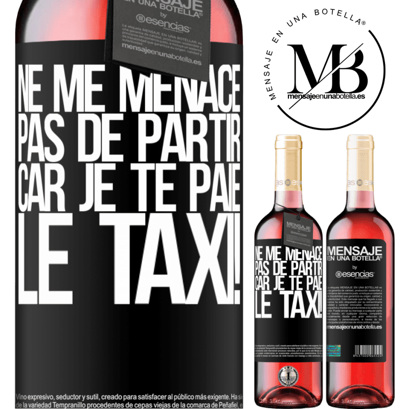 «Ne me menace pas de partir car je te paie le taxi!» Édition ROSÉ