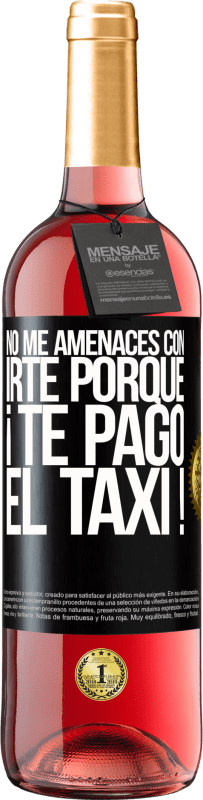 29,95 € | Vino Rosado Edición ROSÉ No me amenaces con irte porque ¡Te pago el taxi! Etiqueta Negra. Etiqueta personalizable Vino joven Cosecha 2024 Tempranillo