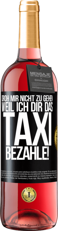 29,95 € | Roséwein ROSÉ Ausgabe Droh mir nicht zu gehen, weil ich dir das Taxi bezahle! Schwarzes Etikett. Anpassbares Etikett Junger Wein Ernte 2024 Tempranillo