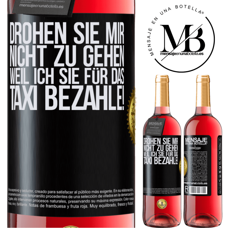 29,95 € Kostenloser Versand | Roséwein ROSÉ Ausgabe Droh mir nicht zu gehen, weil ich dir das Taxi bezahle! Schwarzes Etikett. Anpassbares Etikett Junger Wein Ernte 2024 Tempranillo