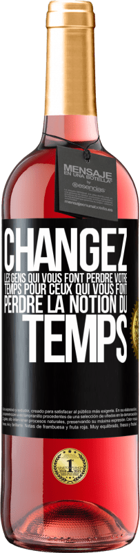 «Changez les gens qui vous font perdre votre temps pour ceux qui vous font perdre la notion du temps» Édition ROSÉ