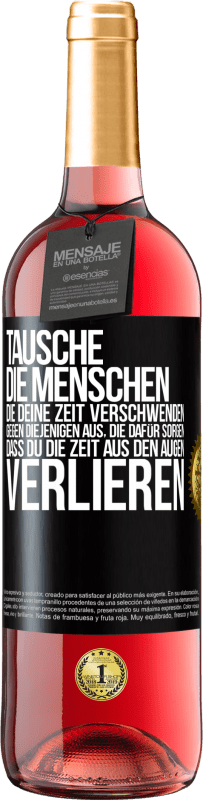 29,95 € | Roséwein ROSÉ Ausgabe Tausche die Menschen, die deine Zeit verschwenden, gegen diejenigen aus, die dafür sorgen, dass du die Zeit aus den Augen verlie Schwarzes Etikett. Anpassbares Etikett Junger Wein Ernte 2025 Tempranillo