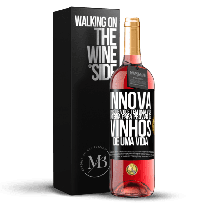 «Innova, porque você tem uma vida inteira para provar os vinhos de uma vida» Edição ROSÉ