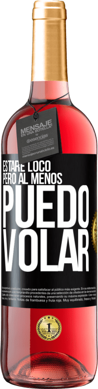 «Estaré loco, pero al menos puedo volar» Edición ROSÉ