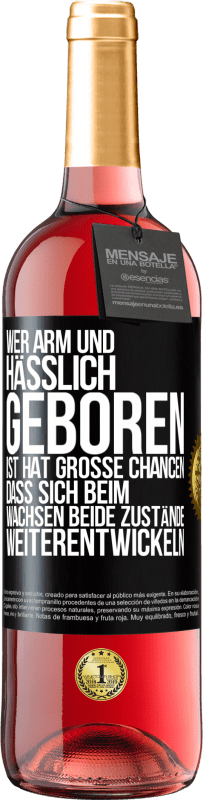 29,95 € | Roséwein ROSÉ Ausgabe Wer arm und hässlich geboren ist, hat große Chancen, dass sich beim Wachsen beide Zustände weiterentwickeln Schwarzes Etikett. Anpassbares Etikett Junger Wein Ernte 2024 Tempranillo