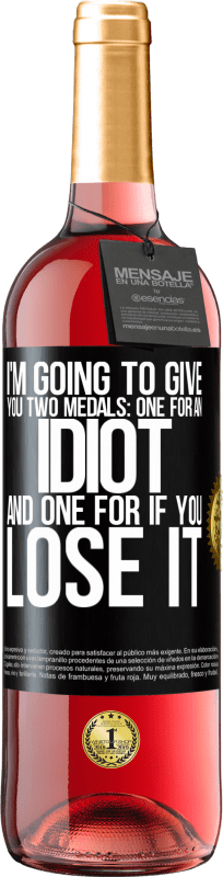 29,95 € Free Shipping | Rosé Wine ROSÉ Edition I'm going to give you two medals: One for an idiot and one for if you lose it Black Label. Customizable label Young wine Harvest 2021 Tempranillo