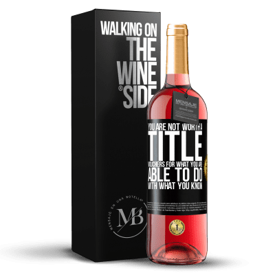 «You are not worth a title. Vouchers for what you are able to do with what you know» ROSÉ Edition