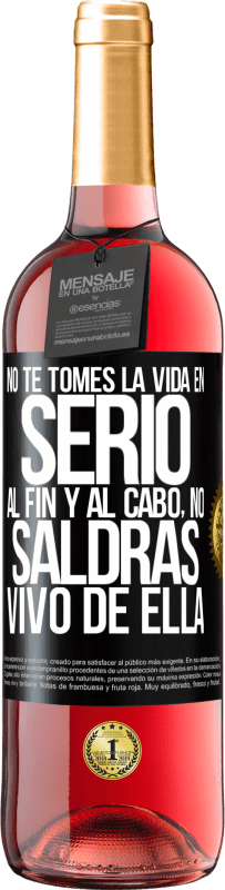 29,95 € | Vino Rosado Edición ROSÉ No te tomes la vida en serio, al fin y al cabo, no saldrás vivo de ella Etiqueta Negra. Etiqueta personalizable Vino joven Cosecha 2024 Tempranillo