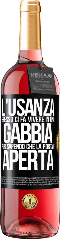«L'usanza spesso ci fa vivere in una gabbia pur sapendo che la porta è aperta» Edizione ROSÉ