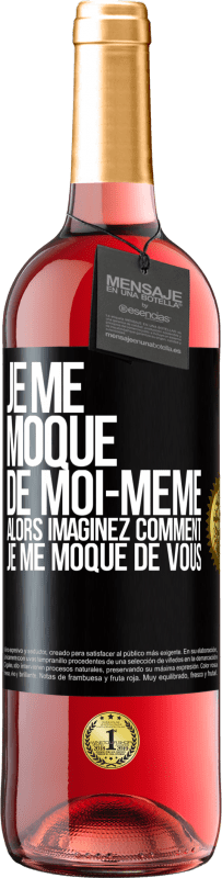 29,95 € | Vin rosé Édition ROSÉ Je me moque de moi-même alors imaginez comment je me moque de vous Étiquette Noire. Étiquette personnalisable Vin jeune Récolte 2024 Tempranillo