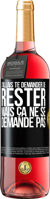 29,95 € | Vin rosé Édition ROSÉ J'allais te demander de rester mais ça ne se demande pas Étiquette Noire. Étiquette personnalisable Vin jeune Récolte 2024 Tempranillo