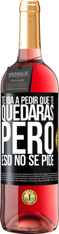 29,95 € | Vino Rosado Edición ROSÉ Te iba a pedir que te quedaras, pero eso no se pide Etiqueta Negra. Etiqueta personalizable Vino joven Cosecha 2023 Tempranillo