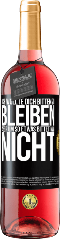 29,95 € | Roséwein ROSÉ Ausgabe Ich wollte dich bitten zu bleiben, aber um so etwas bittet man nicht Schwarzes Etikett. Anpassbares Etikett Junger Wein Ernte 2023 Tempranillo