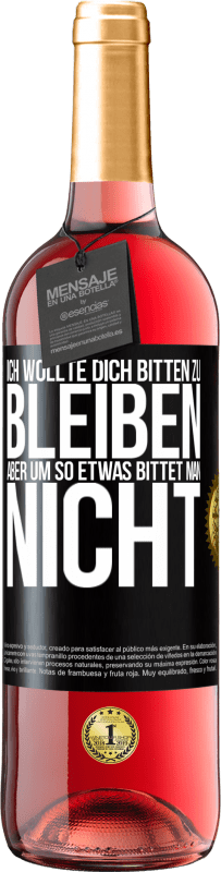 29,95 € Kostenloser Versand | Roséwein ROSÉ Ausgabe Ich wollte dich bitten zu bleiben, aber um so etwas bittet man nicht Schwarzes Etikett. Anpassbares Etikett Junger Wein Ernte 2025 Tempranillo