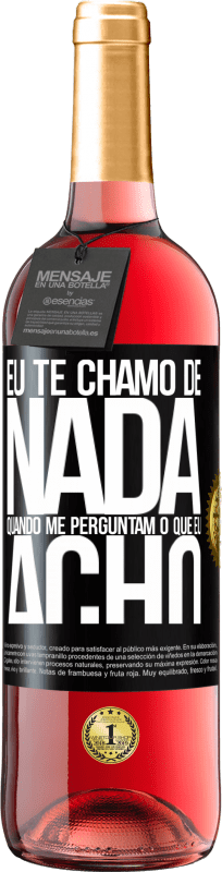 «Eu te chamo de nada quando me perguntam o que eu acho» Edição ROSÉ