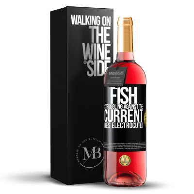 «Fish struggling against the current, dies electrocuted» ROSÉ Edition