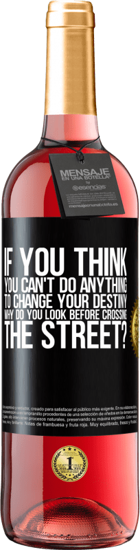 29,95 € | Rosé Wine ROSÉ Edition If you think you can't do anything to change your destiny, why do you look before crossing the street? Black Label. Customizable label Young wine Harvest 2025 Tempranillo